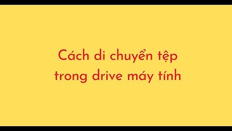 Cách di chuyển tệp trong drive máy tính