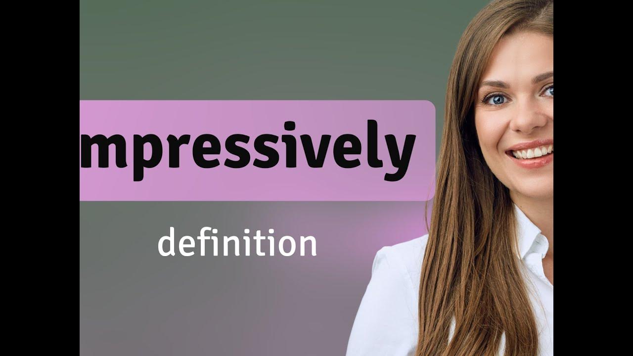 Impressively • what is IMPRESSIVELY definition YouTube