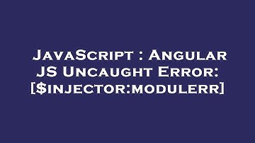 JavaScript : Angular JS Uncaught Error: [$injector:modulerr]