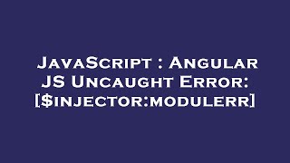 JavaScript : Angular JS Uncaught Error: [$injector:modulerr]
