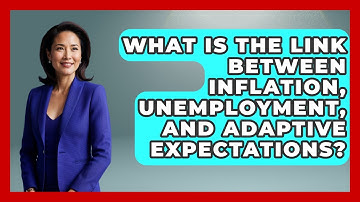 What Is The Link Between Inflation, Unemployment, And Adaptive Expectations?