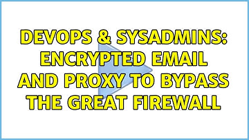 DevOps & SysAdmins: Encrypted Email and Proxy to Bypass the Great Firewall (6 Solutions!!)