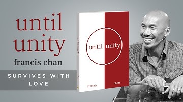 Until Unity 7 - It Survives With Love l | Francis Chan | Christian Ministry & Church Leadership