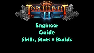 Torchlight II - Engineer Guide (skills, stats, builds)