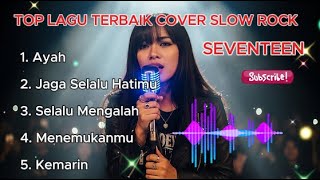 TOP 5 Lagu SEVENTEEN Cover Slow Rock Terbaik 🎶 Nostalgia Musik Pop Indonesia 2000-an