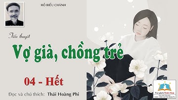 VỢ GIÀ CHỒNG TRẺ. Tập 04 - Hết. Tác giả: Hồ Biểu Chánh. Người đọc: Thái Hoàng Phi