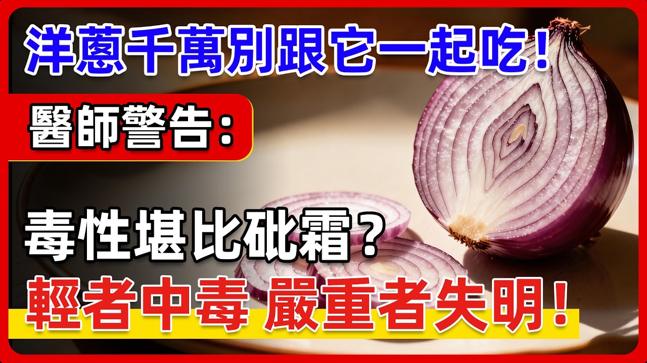 洋蔥的5大神效+致命搭配全解析：醫師警告，洋蔥千萬別和它一起吃！毒性堪比砒霜？輕者中毒，嚴重者甚至失明！洋蔥不能跟什麼一起吃？