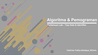 Algoritma & Pemograman : Pertemuan 2 (Praktek - Tipe Data dan Identifier)