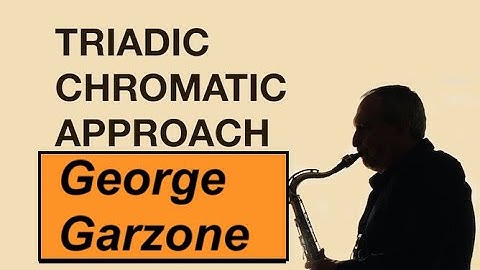 GEORGE GARZONE -"Triadic Chromatic Approach" Improvisation PRINCIPLES