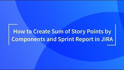 Sum of Story Points by Components and Sprint Report in Jira