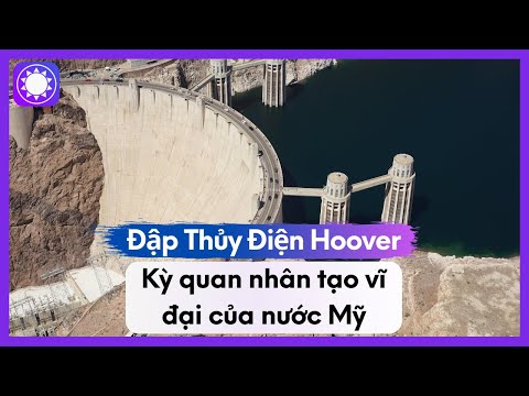 Đập Thủy Điện Hoover - Kỳ Quan Nhân Tạo Vĩ Đại Của Nước Mỹ
