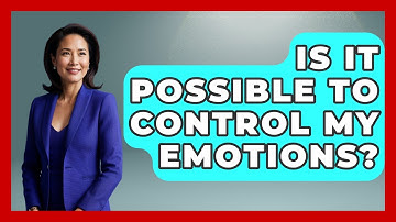 Is It Possible To Control My Emotions? - The Personal Growth Path