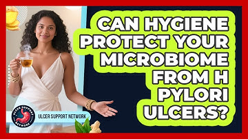 Can Hygiene Protect Your Microbiome From H Pylori Ulcers? - Ulcer Support Network