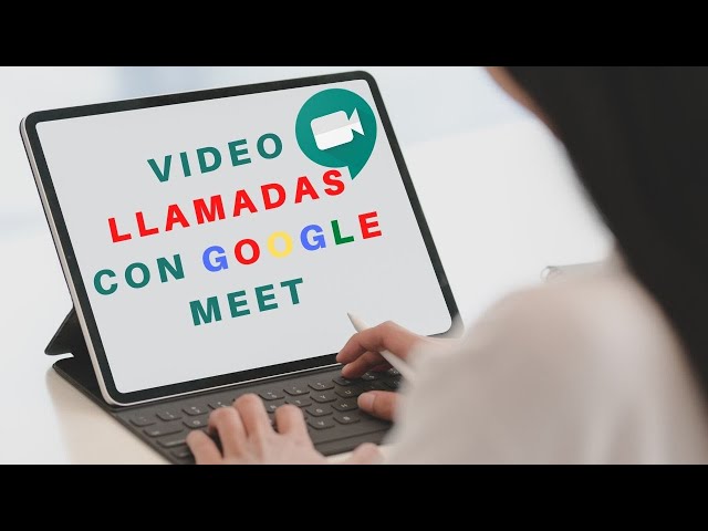 Videollamadas con Google Meet paso a paso