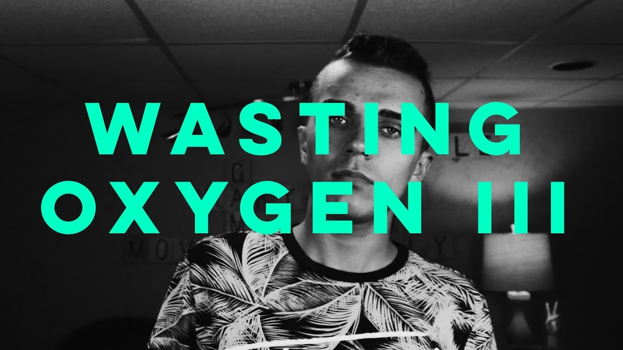 wasting oxygen III
