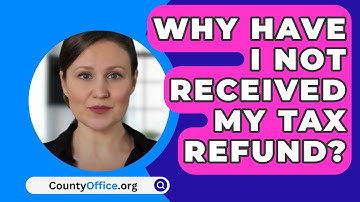 Why Have I Not Received My Tax Refund? - CountyOffice.org