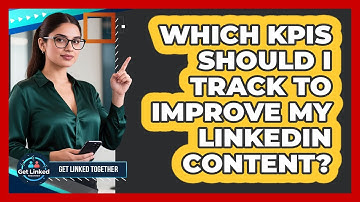 Which KPIs Should I Track To Improve My LinkedIn Content? - Get Linked Together