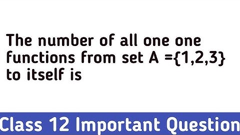 The number of all one one functions from set A ={1,2,3} to itself is