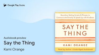 Say the Thing: Boundary-Setting Scripts &… by Kami Orange · Audiobook preview