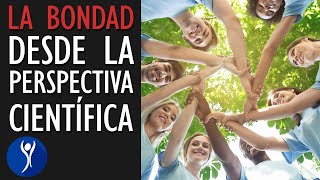 Qué es y cómo nos afecta la bondad desde el punto de vista científico