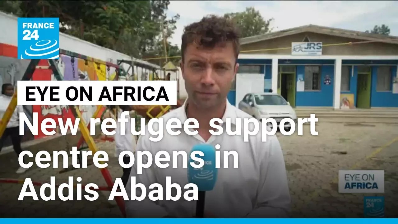 Ethiopia: New refugee support centre opens in Addis Ababa • FRANCE 24 English