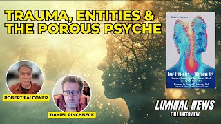 The Porous Mind, Spirit Entities & Collective Healing | Robert Falconer - LIMINAL NEWS #62