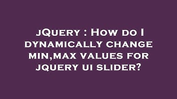 jQuery : How do I dynamically change min,max values for jquery ui slider?