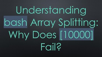 Understanding bash Array Splitting: Why Does [10000] Fail?