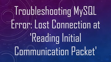 Troubleshooting MySQL Error: Lost Connection at 
