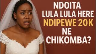 Ndopihwa Here 20K Nechikomba Chirikundida Tiite Lula Lula?