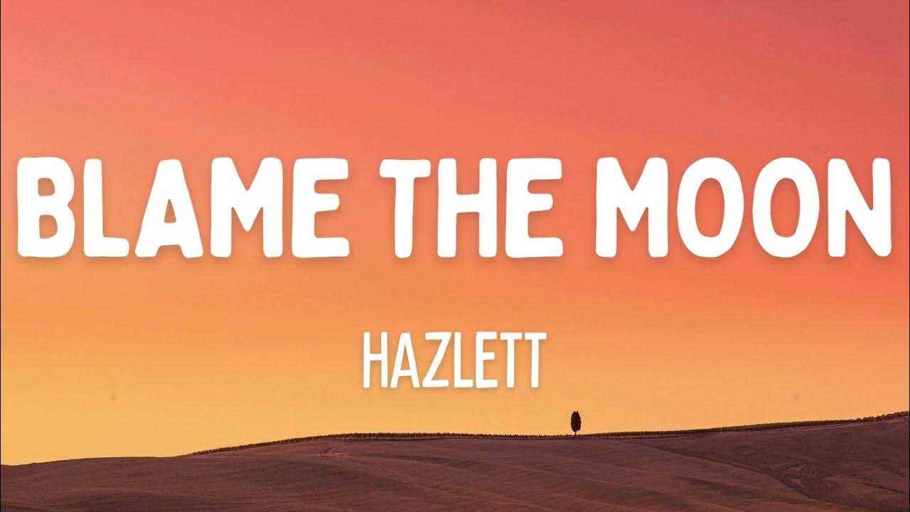 Hazlett - Blame The Moon (Lyrics) Hazlett - Blame The Moon (Lyrics)