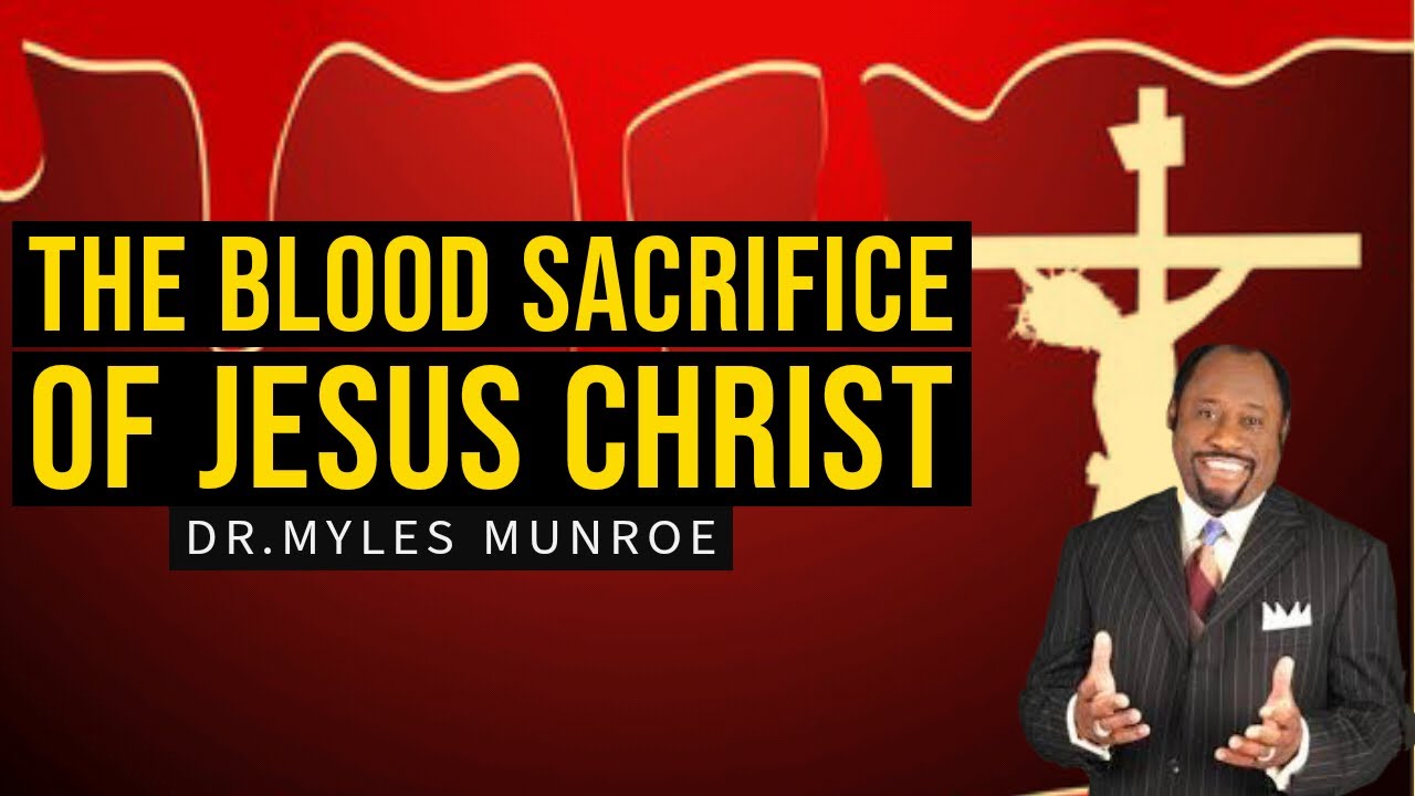 THE BLOOD SACRIFICE OF JESUS CHRIST DRMYLES MUNROE