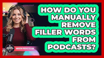 How Do You Manually Remove Filler Words From Podcasts? - Modern Podcaster Hub