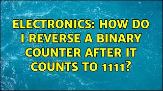 Electronics: How do I reverse a binary counter after it counts to 1111