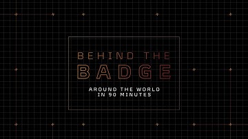 Behind the Badge - Around the world in 90 minutes