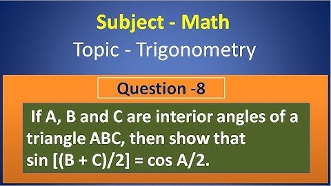 If A, B and C are interior angles of a triangle ABC, then show that sin [(B + C)/2] = cos A/2