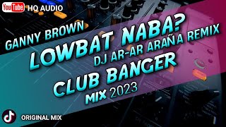 LOWBAT NA BA? - CLUB BANGER (GANNY BROWN FT. DJ AR-AR ARAÑA REMIX) 2023