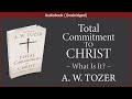 Total Commitment to Christ | A. W. Tozer | Christian Audiobook