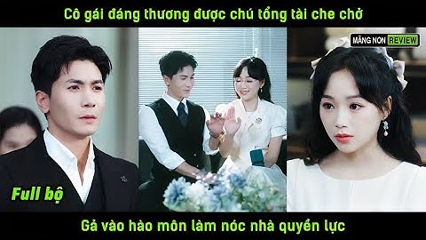 Cô gái đáng thương được chú tổng tài che chở gả vào hào môn làm nóc nhà quyền lực