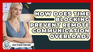 How Does Time Blocking Prevent Remote Communication Overload? - Guide To Work From Home