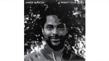 James Mason - I want Your Love