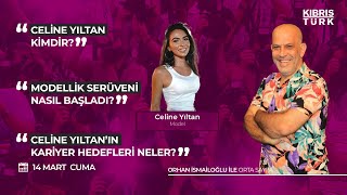 Orhan İsmailoğlu İle Orta Sayfa Konuk Celine Yıltan Model