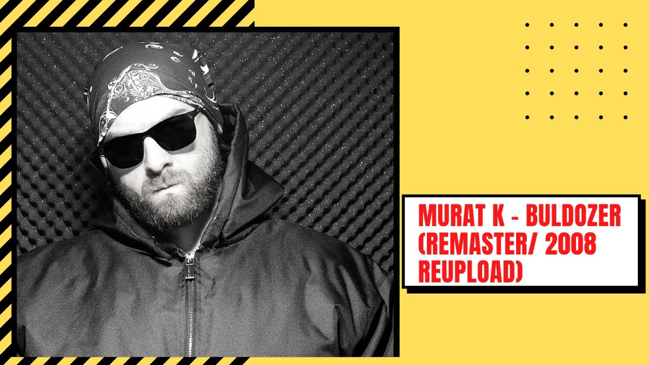 Murat K - Buldozer (Remaster/2008 Reupload)