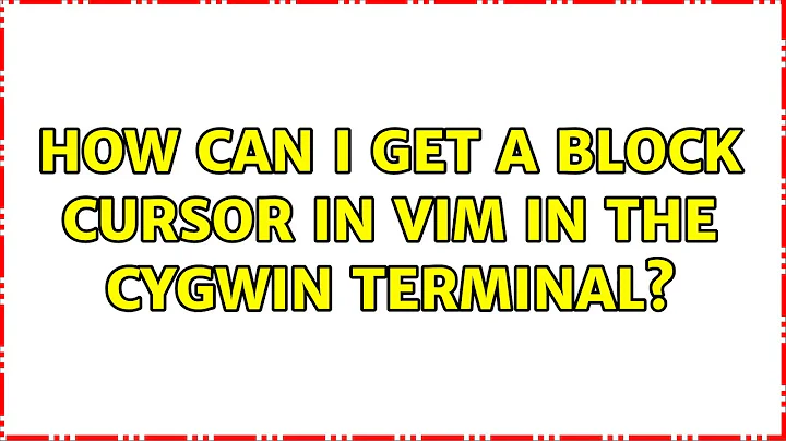 How can I get a block cursor in Vim in the Cygwin terminal? (4 Solutions!!)