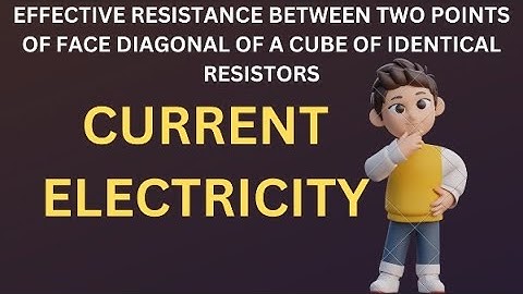 EFFECTIVE RESISTANCE OF FACE DIAGONAL OF CUBE
