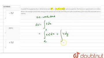 A varable force, given by the 2- dimensional vector`overlineF=(3xx^(2)hati+4 hatj),`