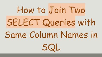 How to Join Two SELECT Queries with Same Column Names in SQL
