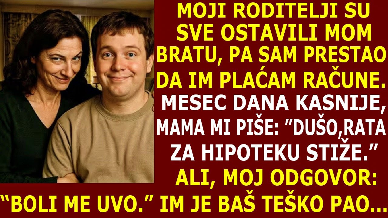 MOJI RODITELjI SU OSTAVILI SVE MOM BRATU,PA SAM PRESTAO DA IM PLAĆAM RAČUNE. 30 DANA KASNIJE, MAMA..