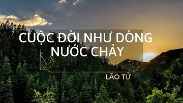 [TRIẾT LÝ LÃO TỬ] Cuộc đời như dòng nước chảy