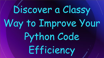 Discover a Classy Way to Improve Your Python Code Efficiency